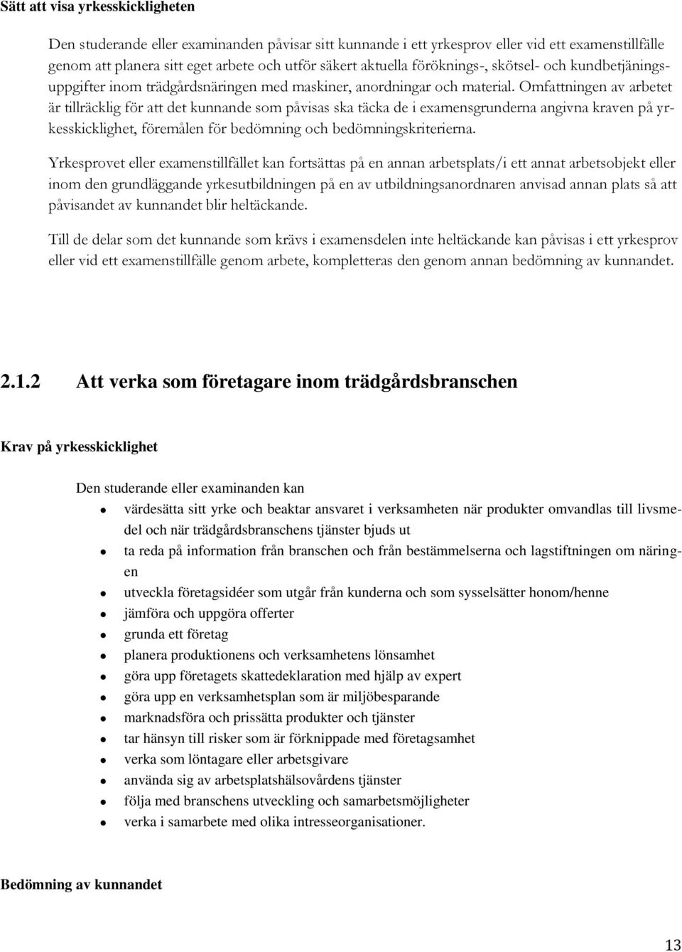 Omfattningen av arbetet är tillräcklig för att det kunnande som påvisas ska täcka de i examensgrunderna angivna kraven på yrkesskicklighet, föremålen för bedömning och bedömningskriterierna.