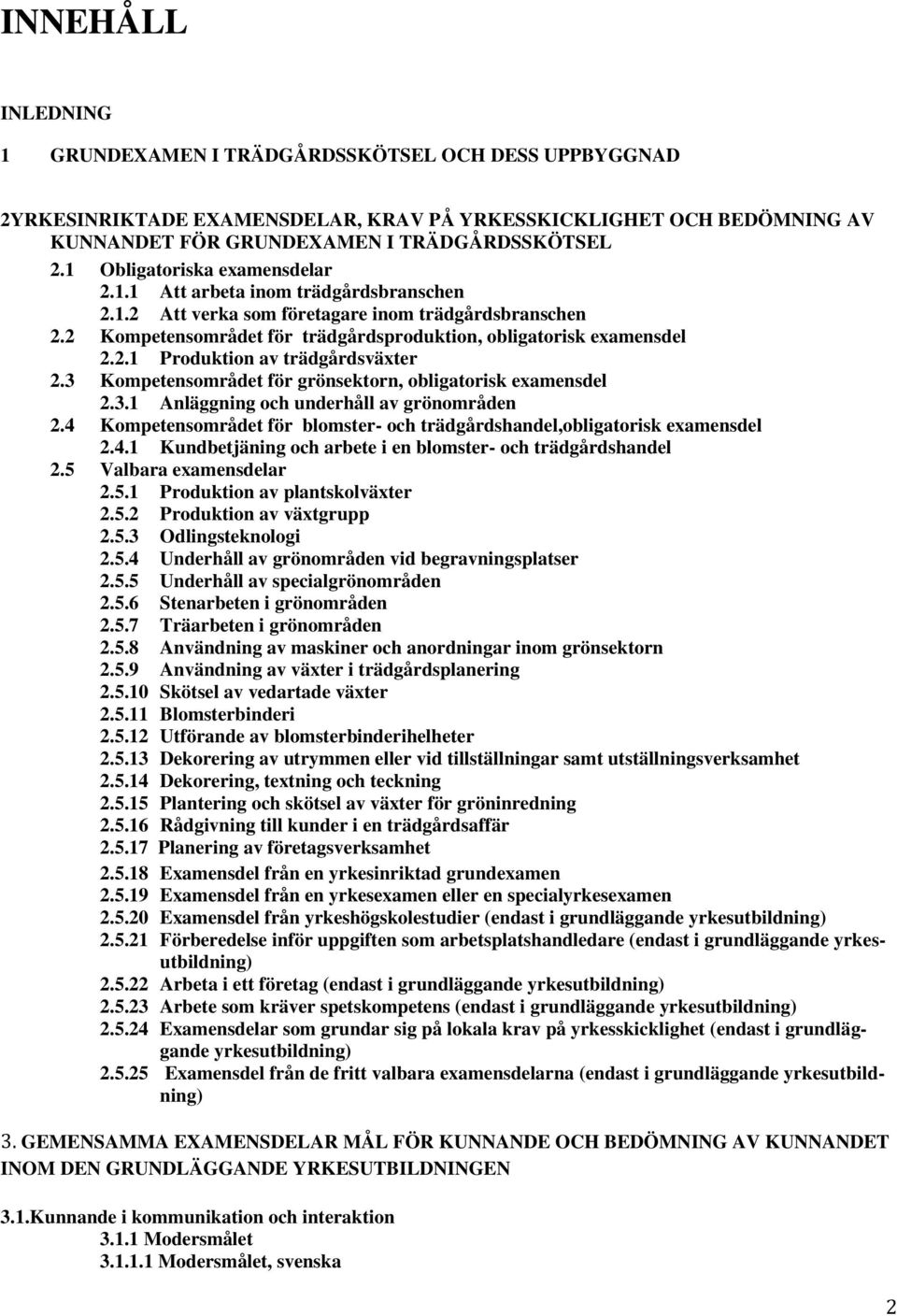 3 Kompetensområdet för grönsektorn, obligatorisk examensdel 2.3.1 Anläggning och underhåll av grönområden 2.4 Kompetensområdet för blomster- och trädgårdshandel,obligatorisk examensdel 2.4.1 Kundbetjäning och arbete i en blomster- och trädgårdshandel 2.