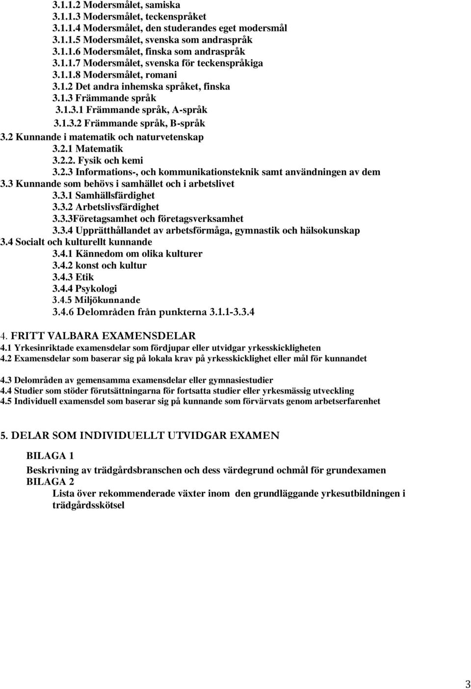 2 Kunnande i matematik och naturvetenskap 3.2.1 Matematik 3.2.2. Fysik och kemi 3.2.3 Informations-, och kommunikationsteknik samt användningen av dem 3.