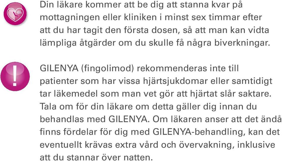 GILENYA (fingolimod) rekommenderas inte till patienter som har vissa hjärtsjukdomar eller samtidigt tar läkemedel som man vet gör att hjärtat slår