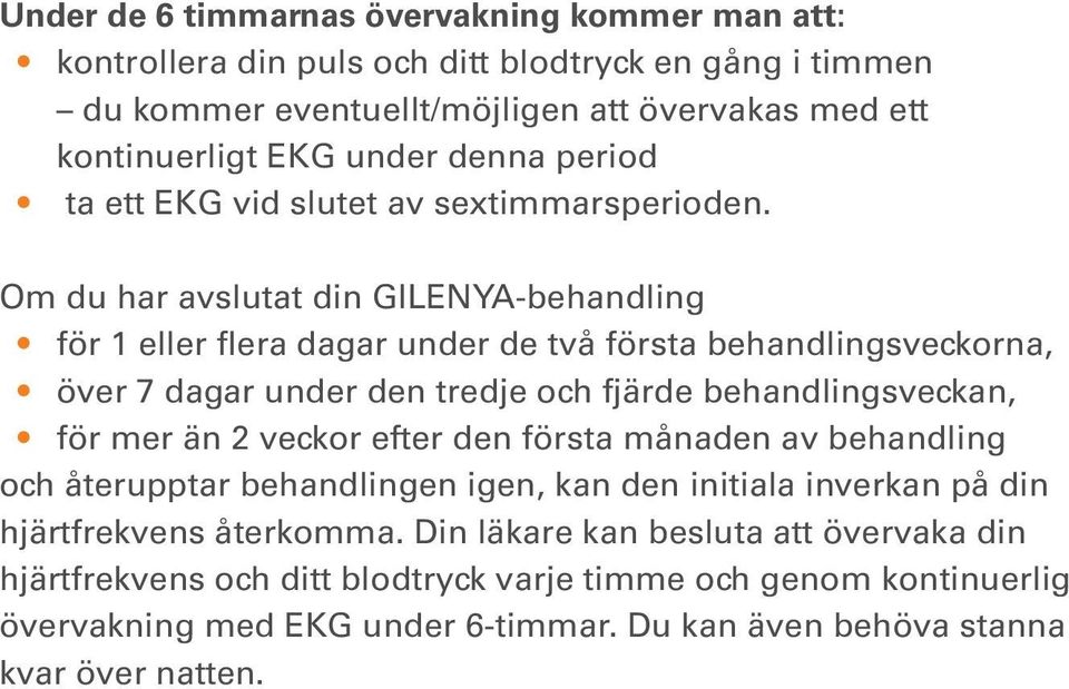 Om du har avslutat din GILENYA-behandling för 1 eller flera dagar under de två första behandlingsveckorna, över 7 dagar under den tredje och fjärde behandlingsveckan, för mer än 2 veckor