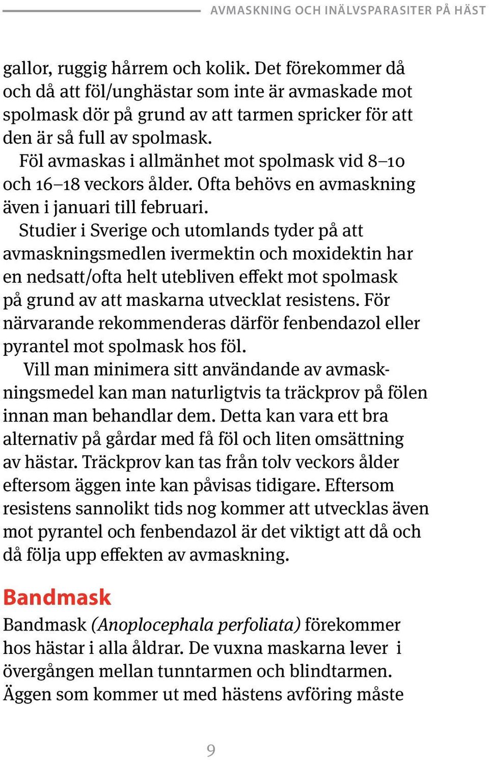 Studier i Sverige och utomlands tyder på att avmask ningsmedlen ivermektin och moxidektin har en nedsatt/ofta helt utebliven effekt mot spolmask på grund av att maskarna utvecklat resistens.