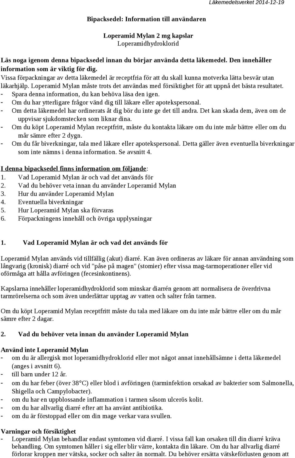 Loperamid Mylan måste trots det användas med försiktighet för att uppnå det bästa resultatet. - Spara denna information, du kan behöva läsa den igen.