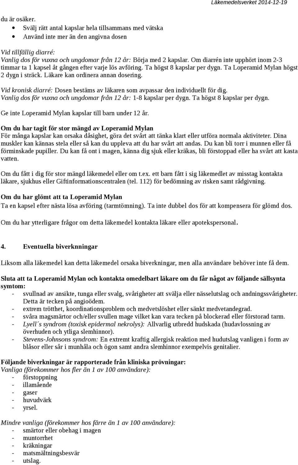 Vid kronisk diarré: Dosen bestäms av läkaren som avpassar den individuellt för dig. Vanlig dos för vuxna och ungdomar från 12 år: 1-8 kapslar per dygn. Ta högst 8 kapslar per dygn.