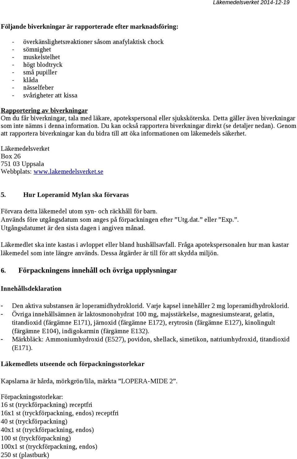 Du kan också rapportera biverkningar direkt (se detaljer nedan). Genom att rapportera biverkningar kan du bidra till att öka informationen om läkemedels säkerhet.