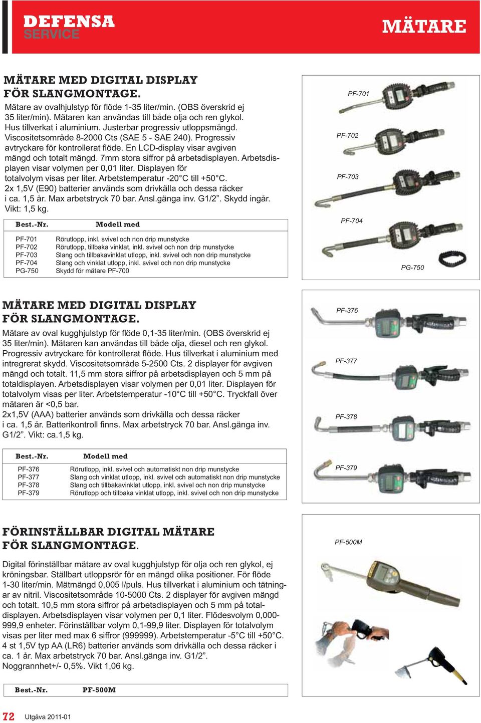 Displayen för totalvolym visas per liter. Arbetstemperatur -20 C till +50 C. 2x 1,5V (E90) batterier används som drivkälla och dessa räcker i ca. 1,5 år. Max arbetstryck 70 bar. Ansl.gänga inv. G1/2.