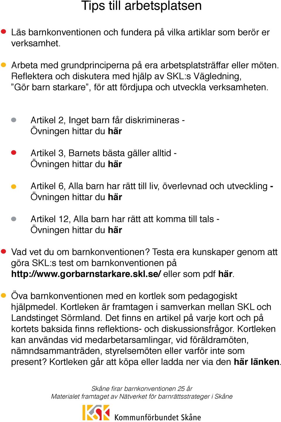 Artikel 2, Inget barn får diskrimineras - Övningen hittar du här Artikel 3, Barnets bästa gäller alltid - Övningen hittar du här Artikel 6, Alla barn har rätt till liv, överlevnad och utveckling -