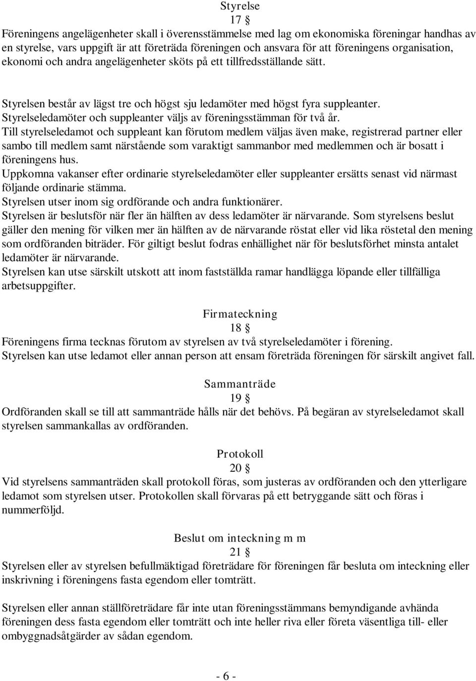 Styrelseledamöter och suppleanter väljs av föreningsstämman för två år.