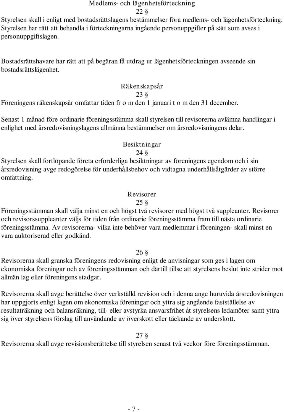 Bostadsrättshavare har rätt att på begäran få utdrag ur lägenhetsförteckningen avseende sin bostadsrättslägenhet.