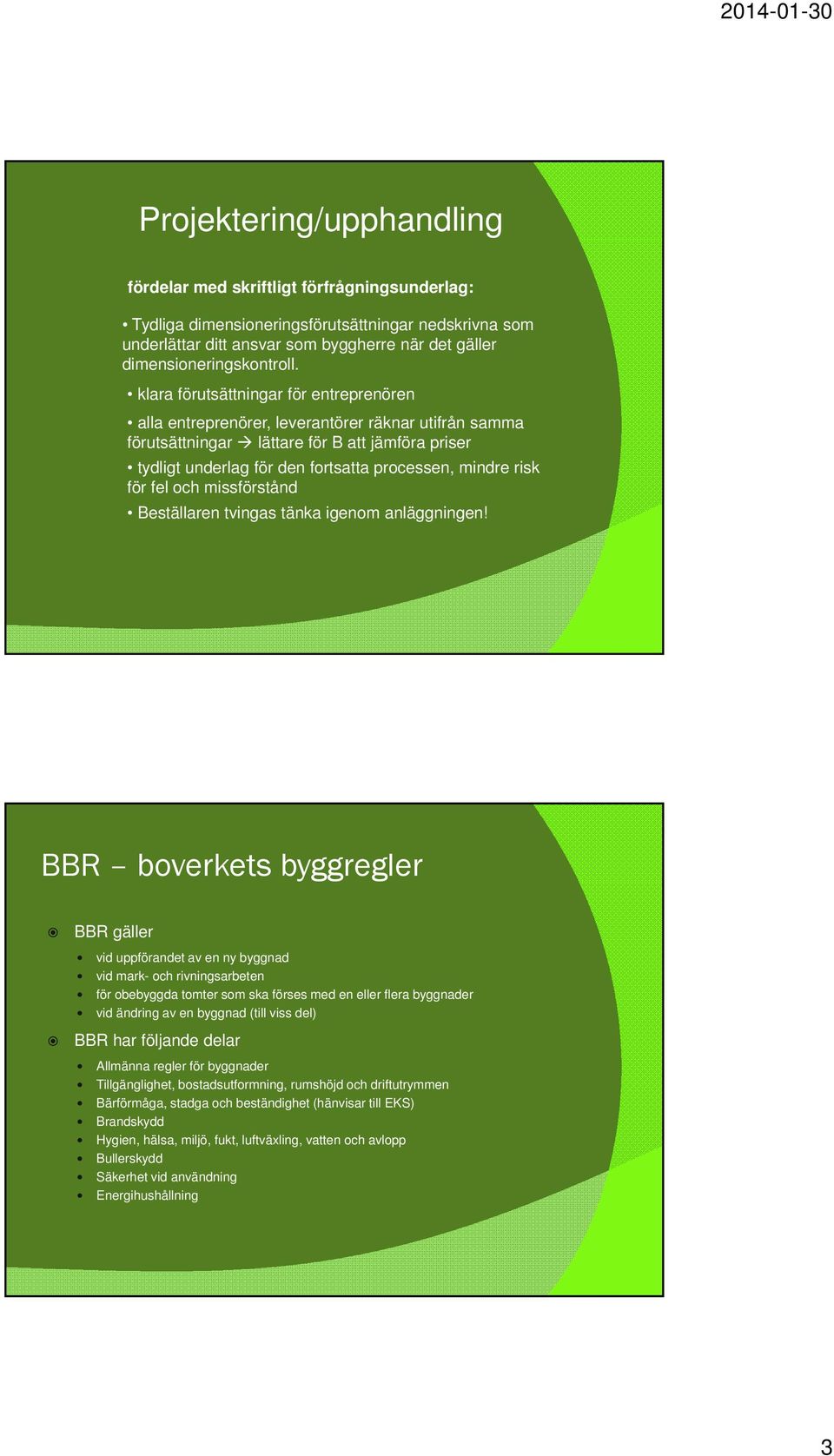 klara förutsättningar för entreprenören alla entreprenörer, leverantörer räknar utifrån samma förutsättningar lättare för B att jämföra priser tydligt underlag för den fortsatta processen, mindre