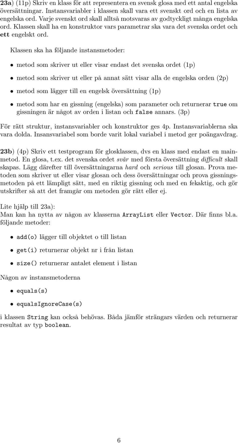 Klassen ska ha följande instansmetoder: metod som skriver ut eller visar endast det svenska ordet (1p) metod som skriver ut eller på annat sätt visar alla de engelska orden (2p) metod som lägger till
