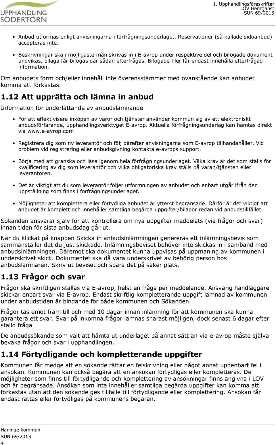 Bifogade filer får endast innehålla efterfrågad information. Om anbudets form och/eller innehåll inte överensstämmer med ovanstående kan anbudet komma att förkastas. 1.