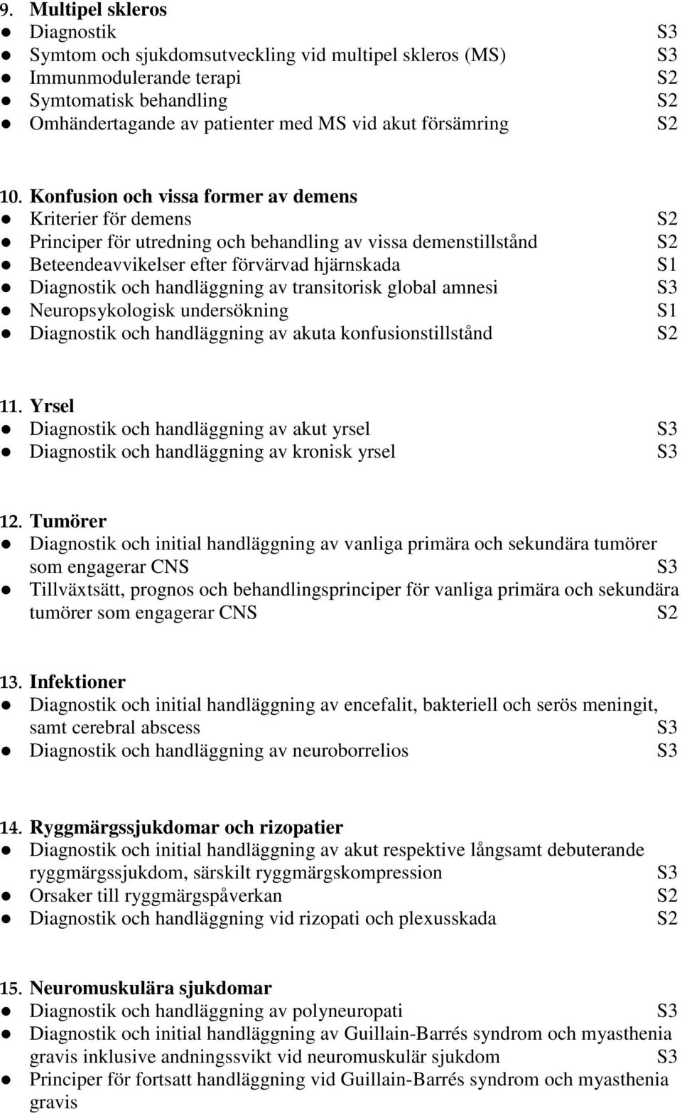 transitorisk global amnesi Neuropsykologisk undersökning Diagnostik och handläggning av akuta konfusionstillstånd 11.