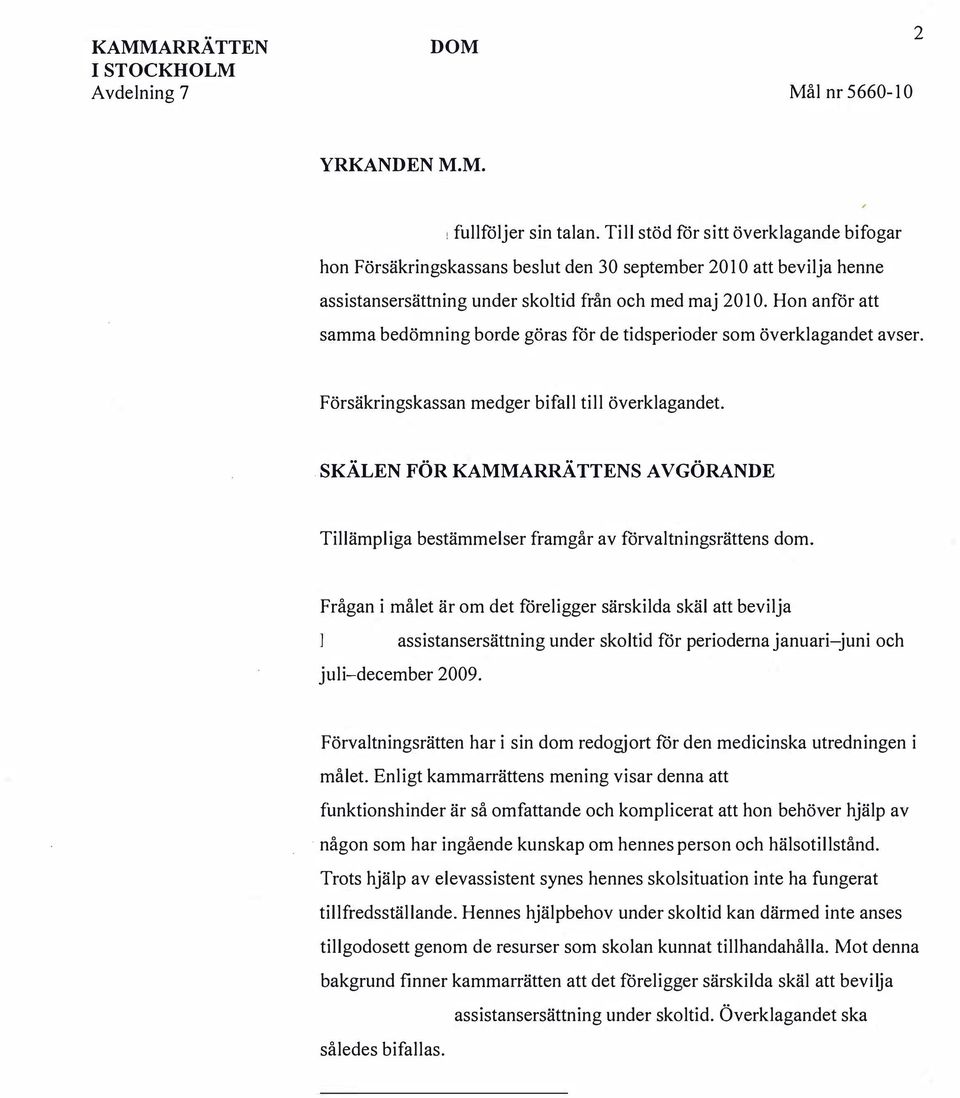 Hon anför att samma bedömning borde göras för de tidsperioder som överklagandet avser. Försäkringskassan medger bifall till överklagandet.