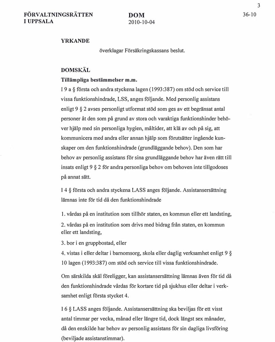 hygien, måltider, att klä av och på sig, att kommunicera med andra eller annan hjälp som förutsätter ingående kunskaper om den funktionshindrade (grundläggande behov).