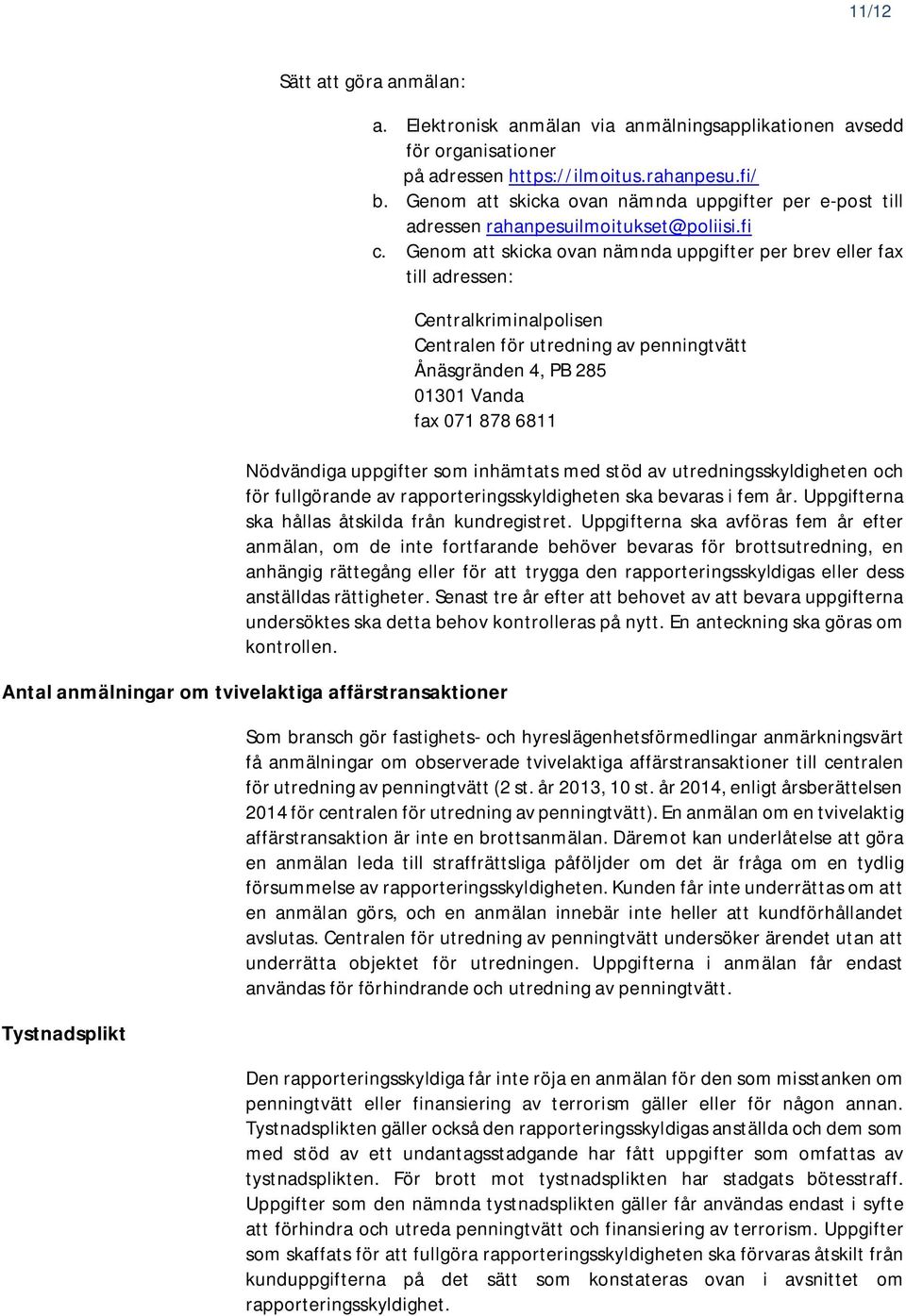 Genom att skicka ovan nämnda uppgifter per brev eller fax till adressen: Centralkriminalpolisen Centralen för utredning av penningtvätt Ånäsgränden 4, PB 285 01301 Vanda fax 071 878 6811 Nödvändiga