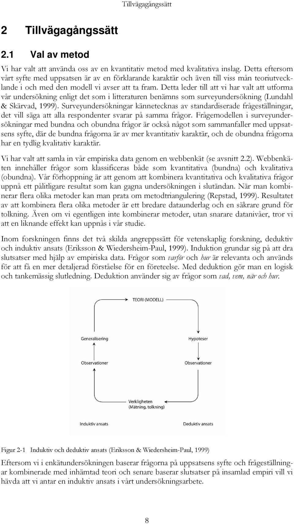 Detta leder till att vi har valt att utforma vår undersökning enligt det som i litteraturen benämns som surveyundersökning (Lundahl & Skärvad, 1999).