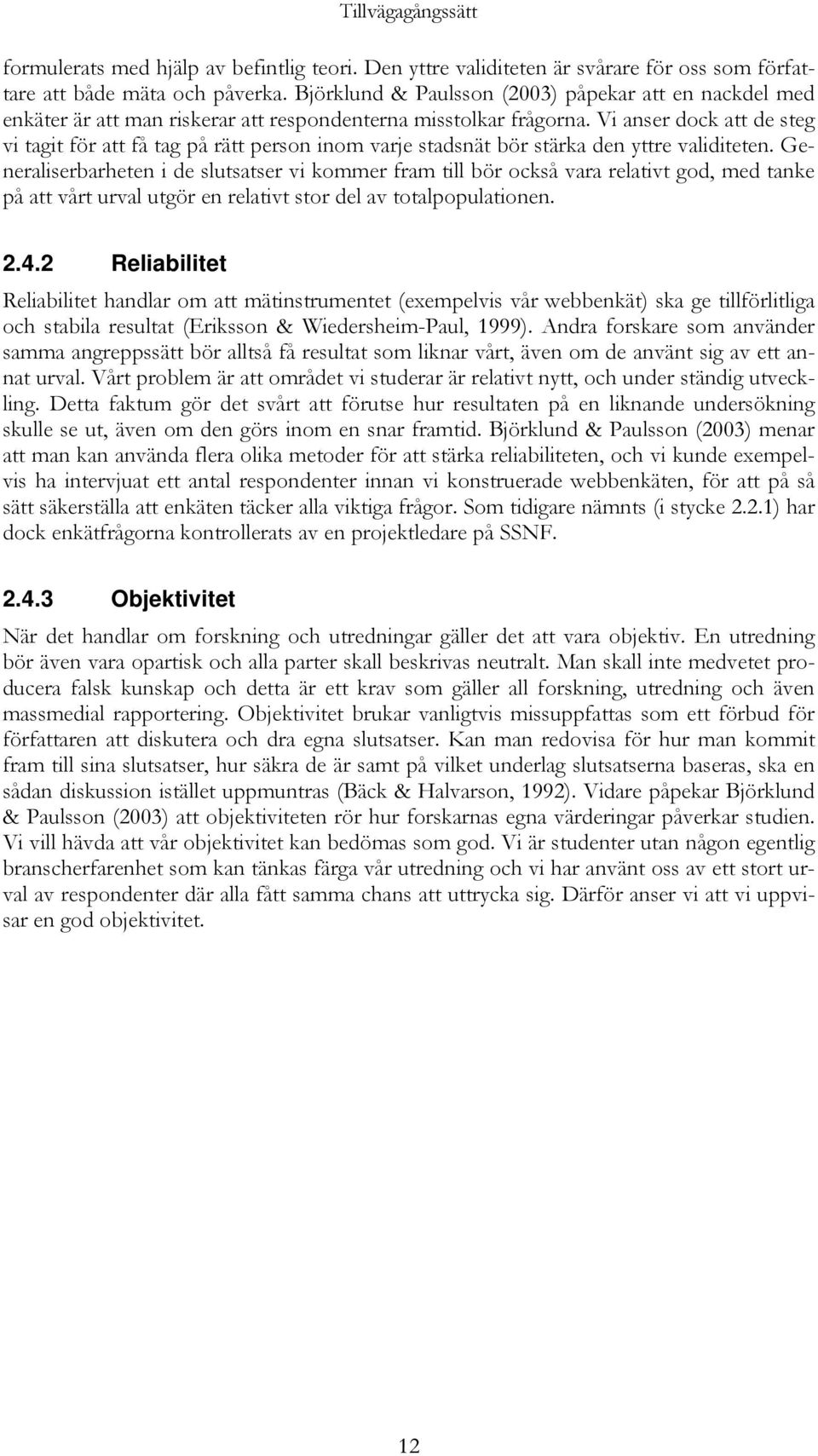 Vi anser dock att de steg vi tagit för att få tag på rätt person inom varje stadsnät bör stärka den yttre validiteten.