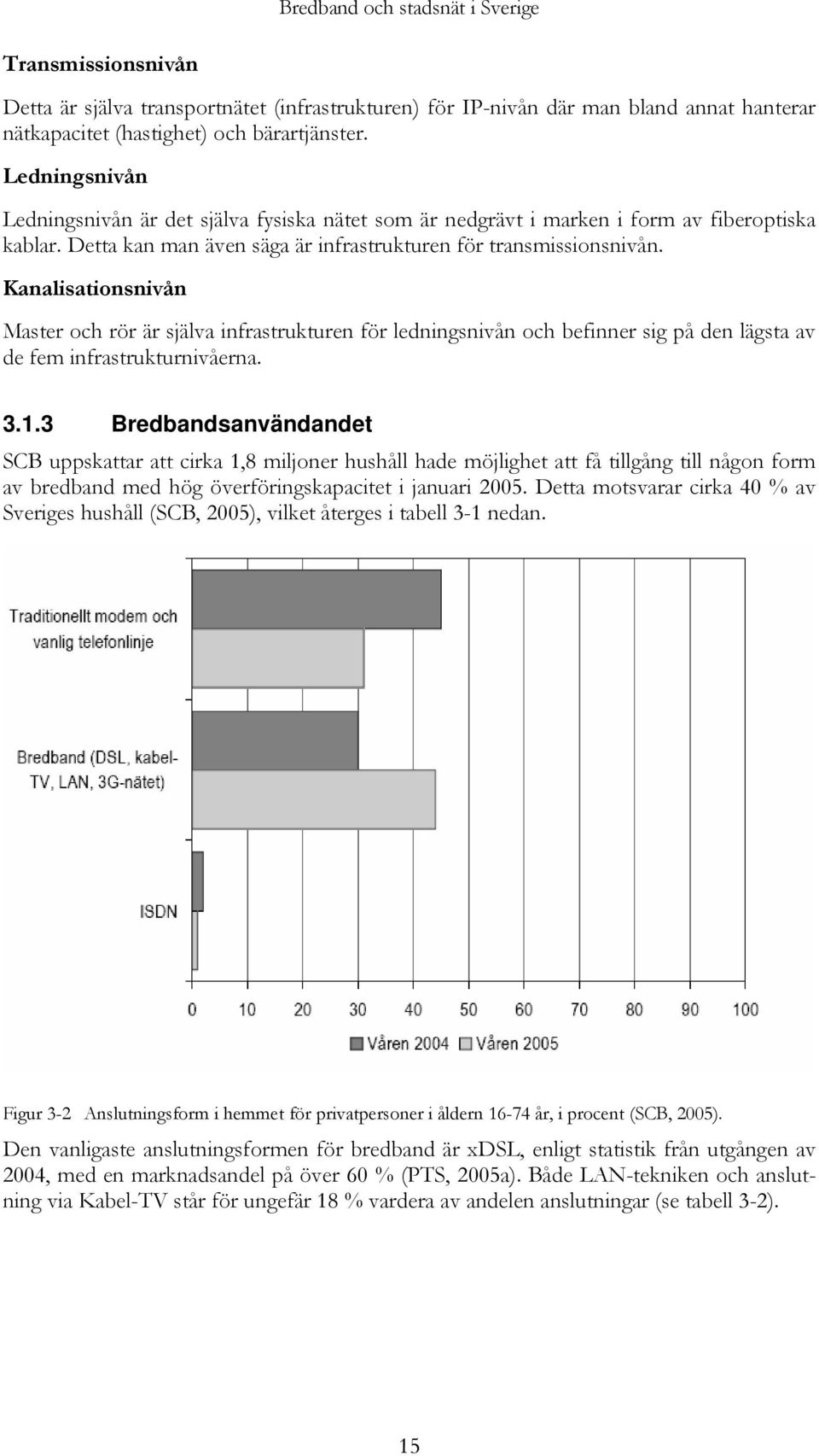 Kanalisationsnivån Master och rör är själva infrastrukturen för ledningsnivån och befinner sig på den lägsta av de fem infrastrukturnivåerna. 3.1.