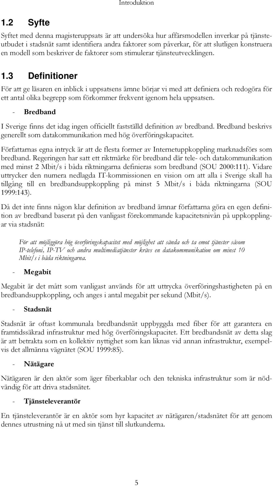 3 Definitioner För att ge läsaren en inblick i uppsatsens ämne börjar vi med att definiera och redogöra för ett antal olika begrepp som förkommer frekvent igenom hela uppsatsen.