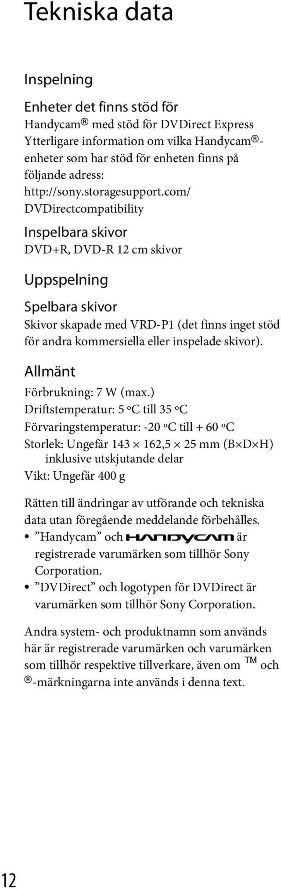 com/ DVDirectcompatibility Inspelbara skivor DVD+R, DVD-R 12 cm skivor Uppspelning Spelbara skivor Skivor skapade med VRD-P1 (det finns inget stöd för andra kommersiella eller inspelade skivor).