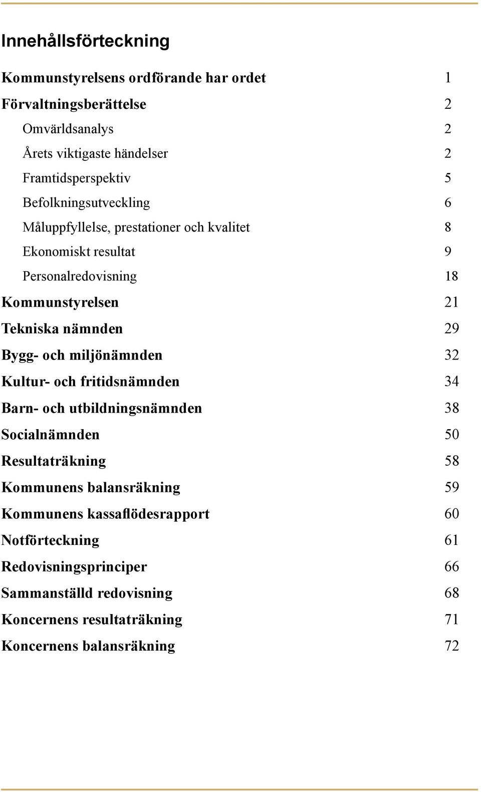 Bygg- och miljönämnden 32 Kultur- och fritidsnämnden 34 Barn- och utbildningsnämnden 38 Socialnämnden 50 Resultaträkning 58 Kommunens balansräkning 59