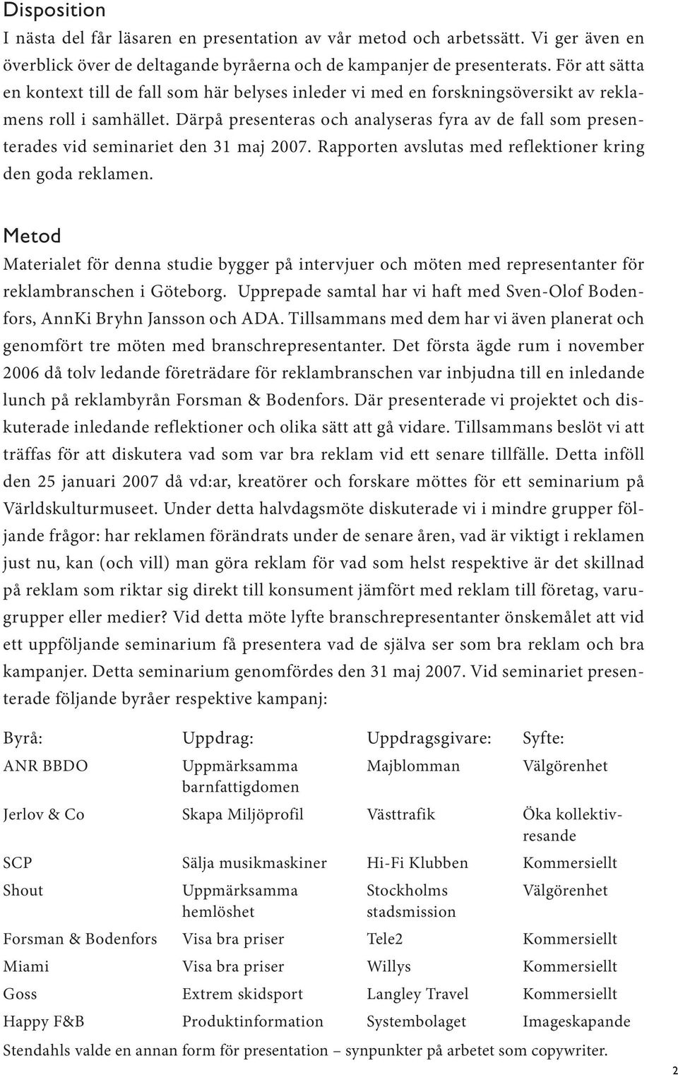 Därpå presenteras och analyseras fyra av de fall som presenterades vid seminariet den 31 maj 2007. Rapporten avslutas med reflektioner kring den goda reklamen.