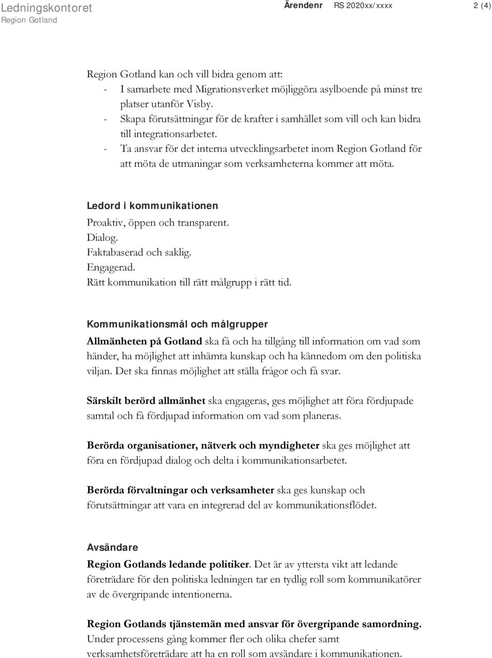 - Ta ansvar för det interna utvecklingsarbetet inom för att möta de utmaningar som verksamheterna kommer att möta. Ledord i kommunikationen Proaktiv, öppen och transparent. Dialog.