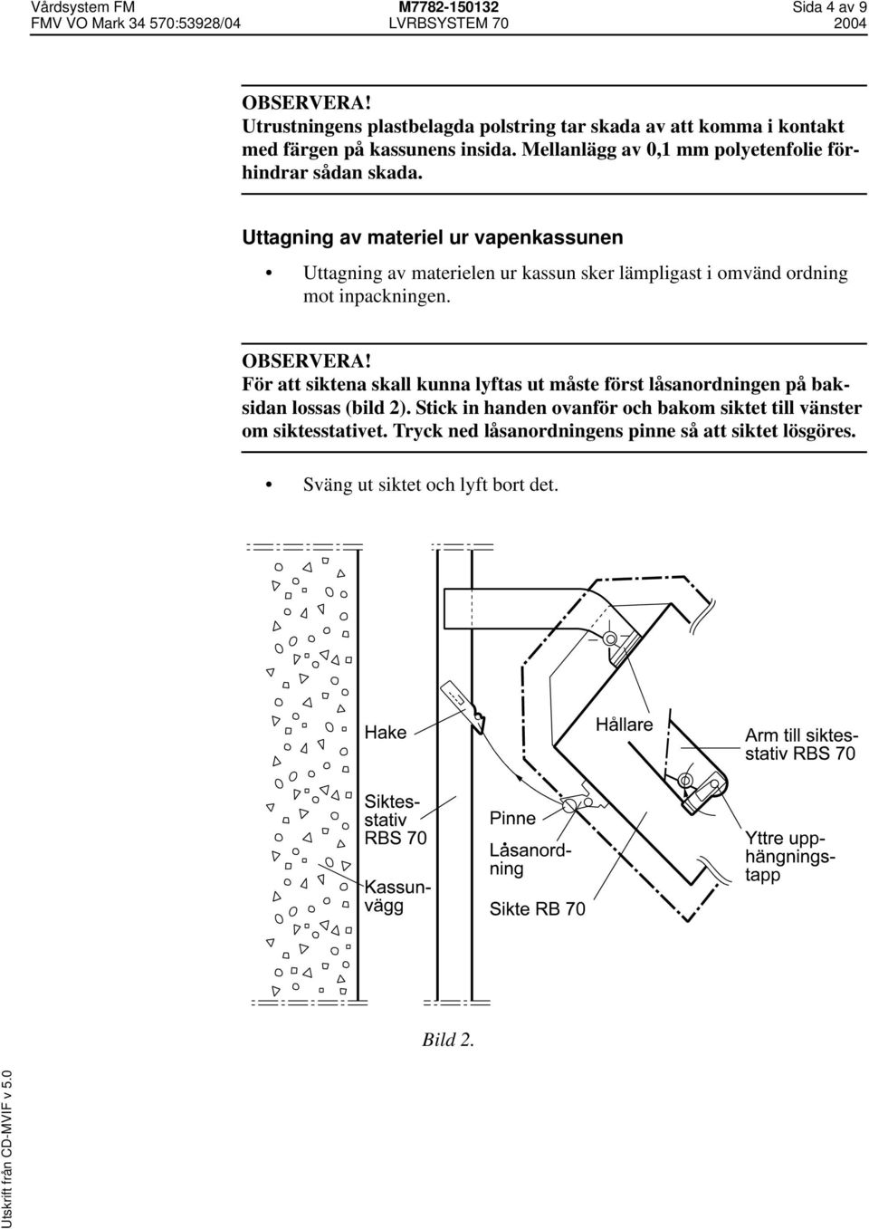 Uttagning av materiel ur vapenkassunen Uttagning av materielen ur kassun sker lämpligast i omvänd ordning mot inpackningen. OBSERVERA!