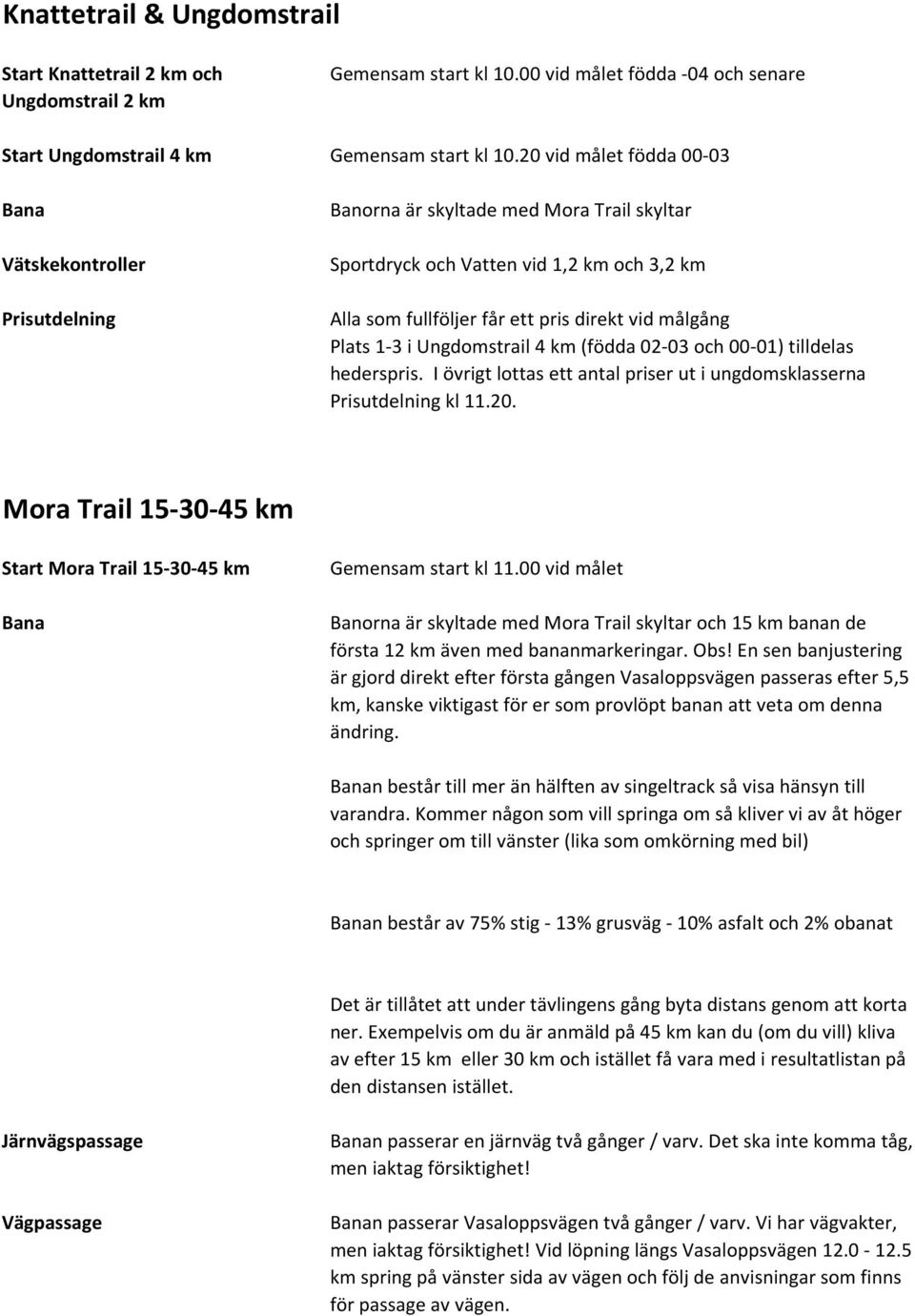 Plats 1-3 i Ungdomstrail 4 km (födda 02-03 och 00-01) tilldelas hederspris. I övrigt lottas ett antal priser ut i ungdomsklasserna Prisutdelning kl 11.20.