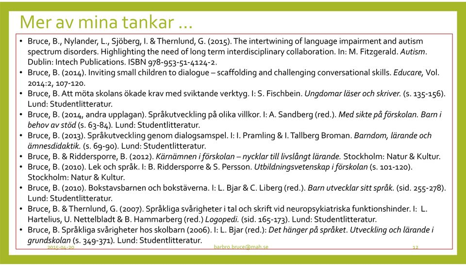 Inviting small children to dialogue scaffolding and challenging conversational skills. Educare, Vol. 2014:2, 107 120. Bruce, B. Att möta skolans ökade krav med sviktande verktyg. I: S. Fischbein.