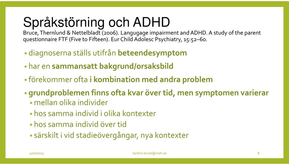 diagnoserna ställs utifrån beteendesymptom har en sammansatt bakgrund/orsaksbild förekommer ofta i kombination med andra problem