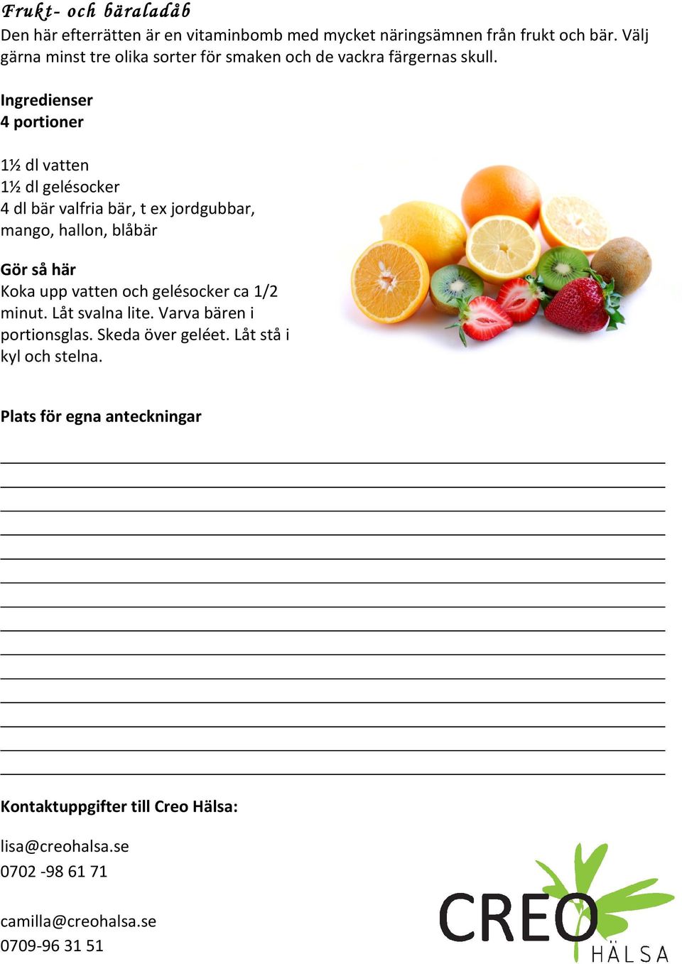 4 portioner 1½ dl vatten 1½ dl gelésocker 4 dl bär valfria bär, t ex jordgubbar, mango, hallon, blåbär Koka upp vatten och gelésocker ca