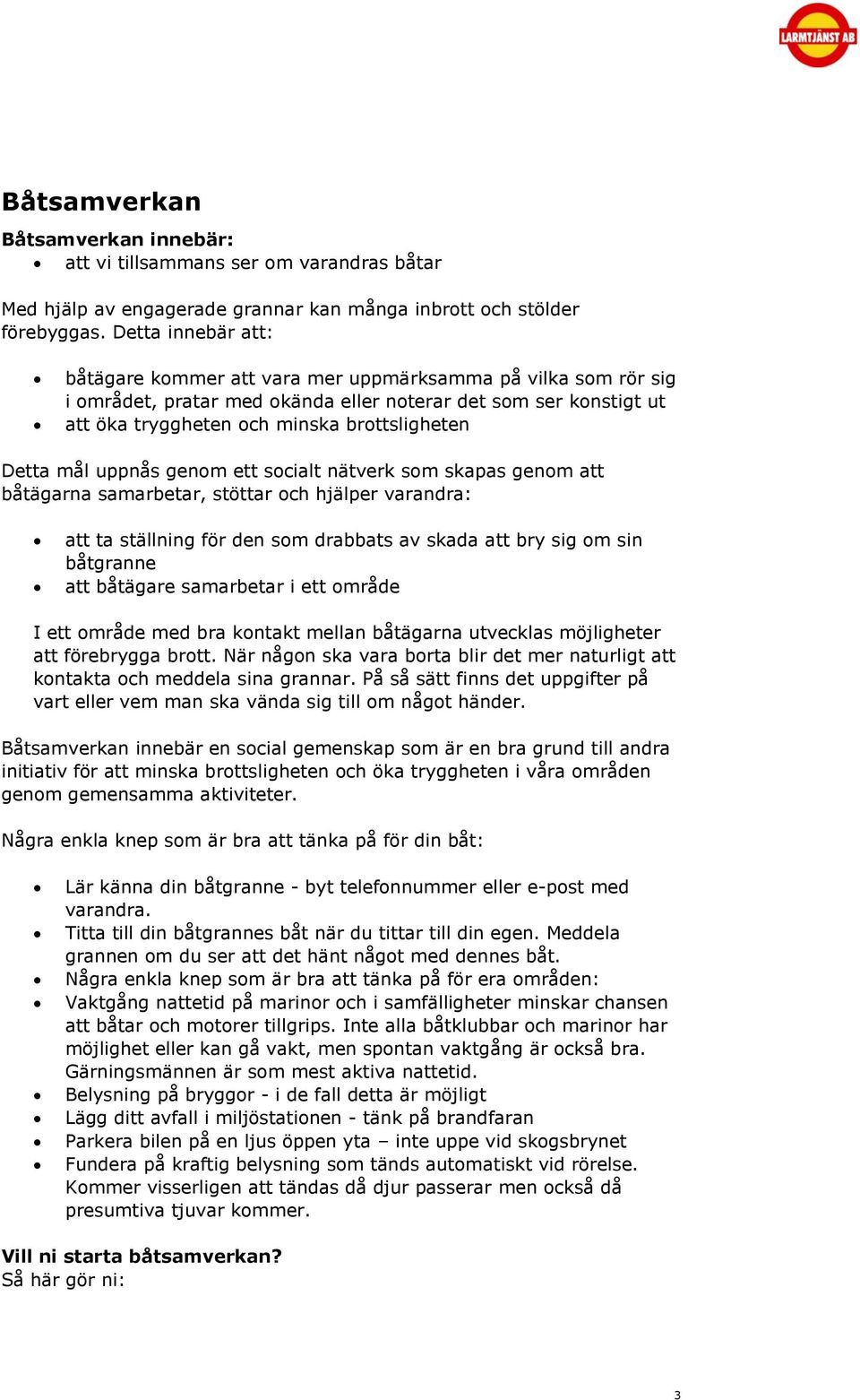 mål uppnås genom ett socialt nätverk som skapas genom att båtägarna samarbetar, stöttar och hjälper varandra: att ta ställning för den som drabbats av skada att bry sig om sin båtgranne att båtägare