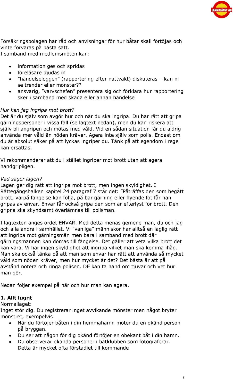 ? ansvarig, varvschefen presentera sig och förklara hur rapportering sker i samband med skada eller annan händelse Hur kan jag ingripa mot brott? Det är du själv som avgör hur och när du ska ingripa.