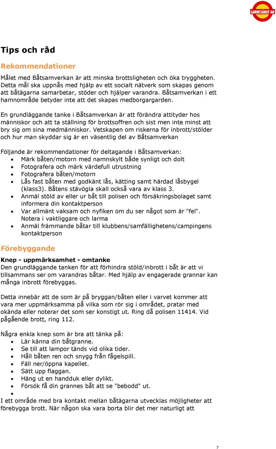 En grundläggande tanke i Båtsamverkan är att förändra attityder hos människor och att ta ställning för brottsoffren och sist men inte minst att bry sig om sina medmänniskor.