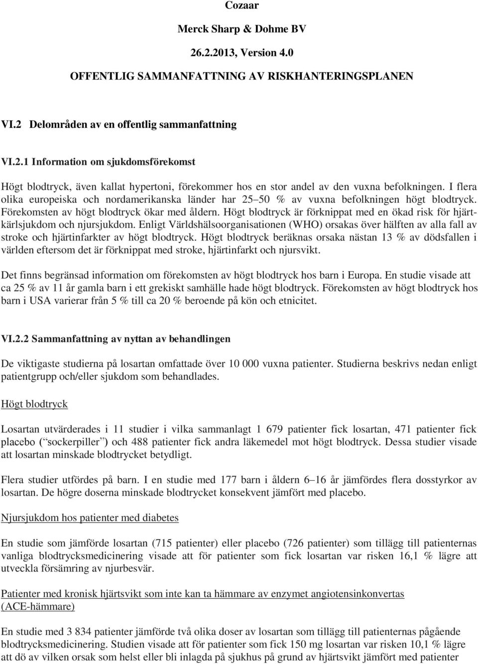 Högt blodtryck är förknippat med en ökad risk för hjärtkärlsjukdom och njursjukdom.