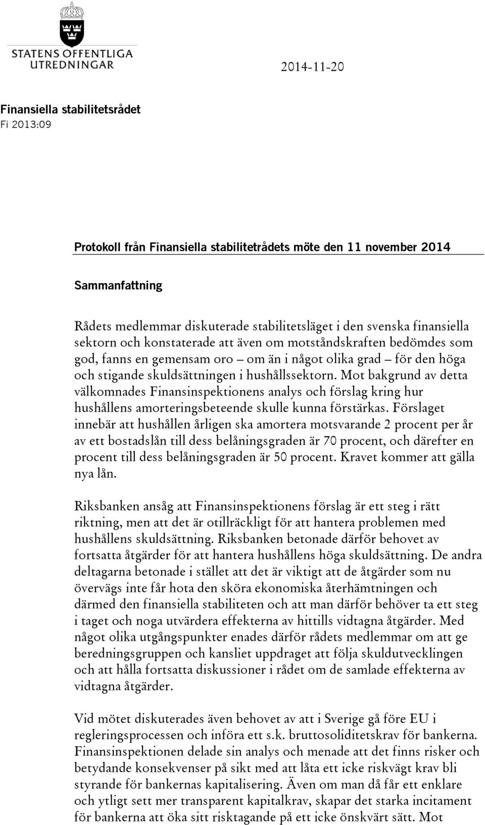 Mot bakgrund av detta välkomnades Finansinspektionens analys och förslag kring hur hushållens amorteringsbeteende skulle kunna förstärkas.