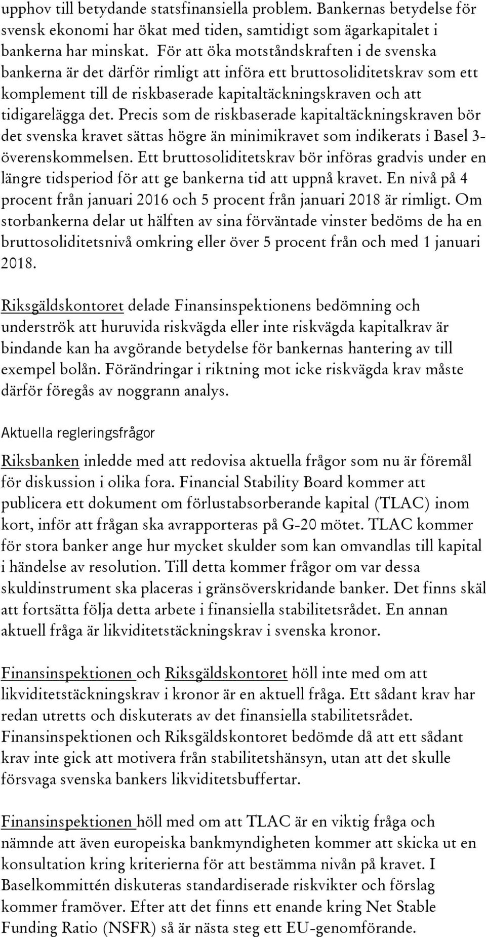 Precis som de riskbaserade kapitaltäckningskraven bör det svenska kravet sättas högre än minimikravet som indikerats i Basel 3- överenskommelsen.