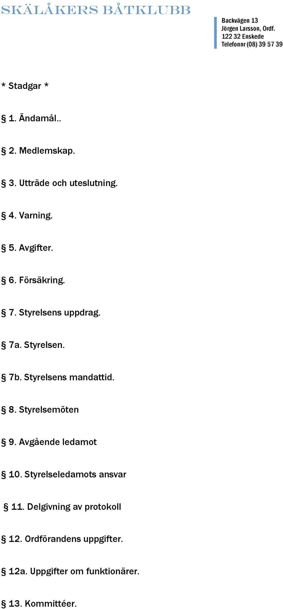 Styrelsens uppdrag. 7a. Styrelsen. 7b. Styrelsens mandattid. 8. Styrelsemöten 9. Avgående ledamot 10.