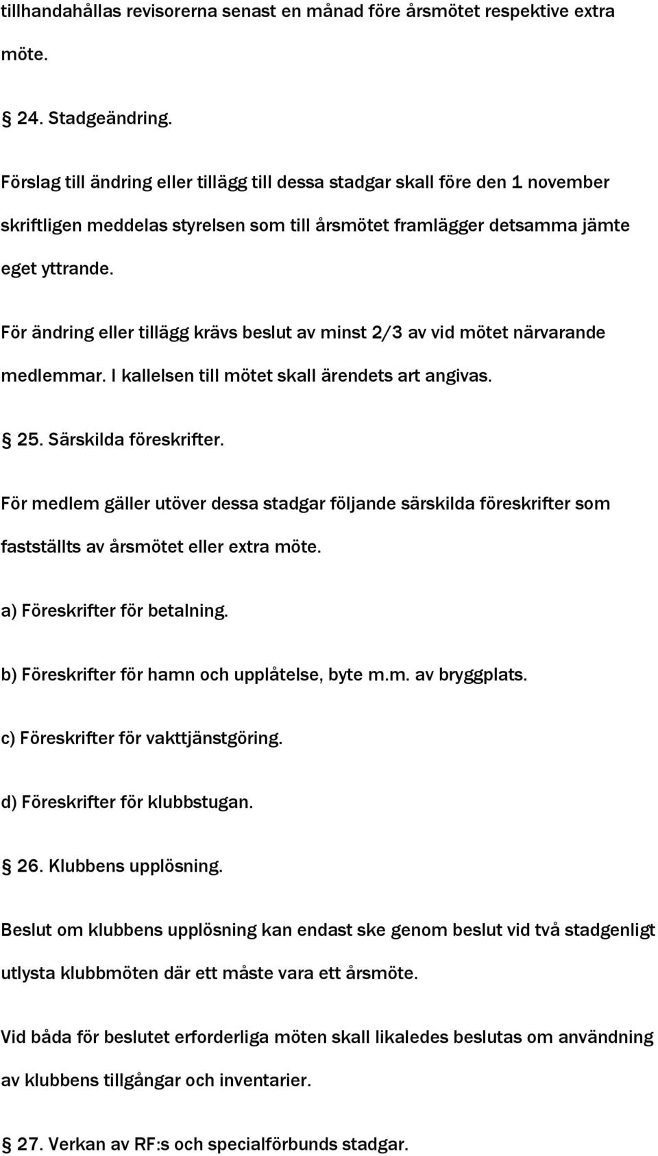 För ändring eller tillägg krävs beslut av minst 2/3 av vid mötet närvarande medlemmar. I kallelsen till mötet skall ärendets art angivas. 25. Särskilda föreskrifter.