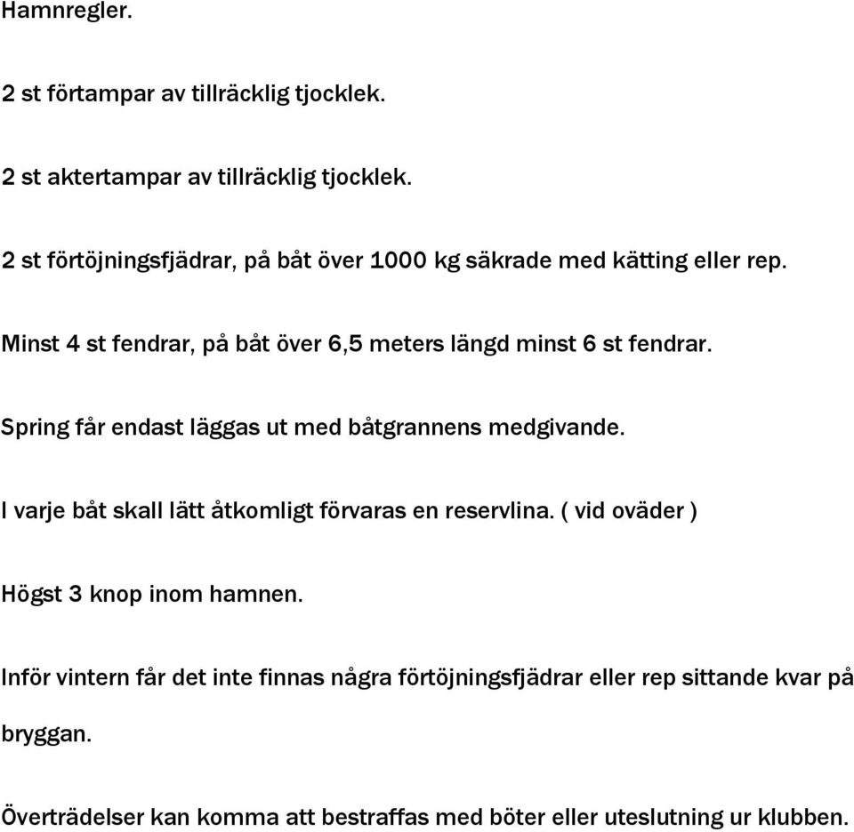 Minst 4 st fendrar, på båt över 6,5 meters längd minst 6 st fendrar. Spring får endast läggas ut med båtgrannens medgivande.