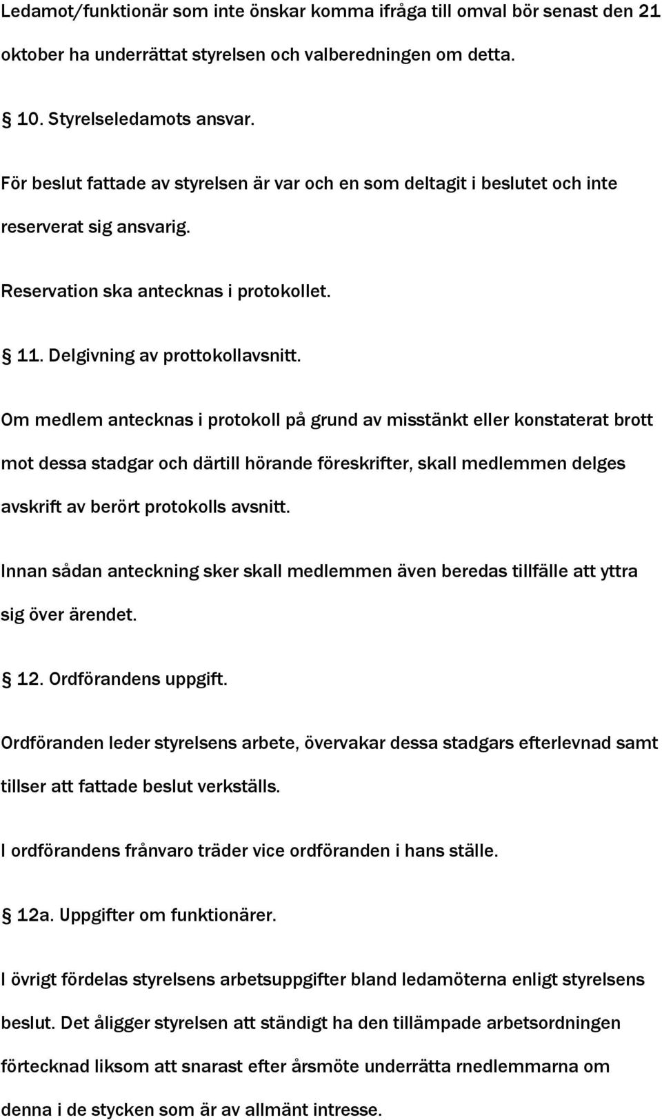 Om medlem antecknas i protokoll på grund av misstänkt eller konstaterat brott mot dessa stadgar och därtill hörande föreskrifter, skall medlemmen delges avskrift av berört protokolls avsnitt.