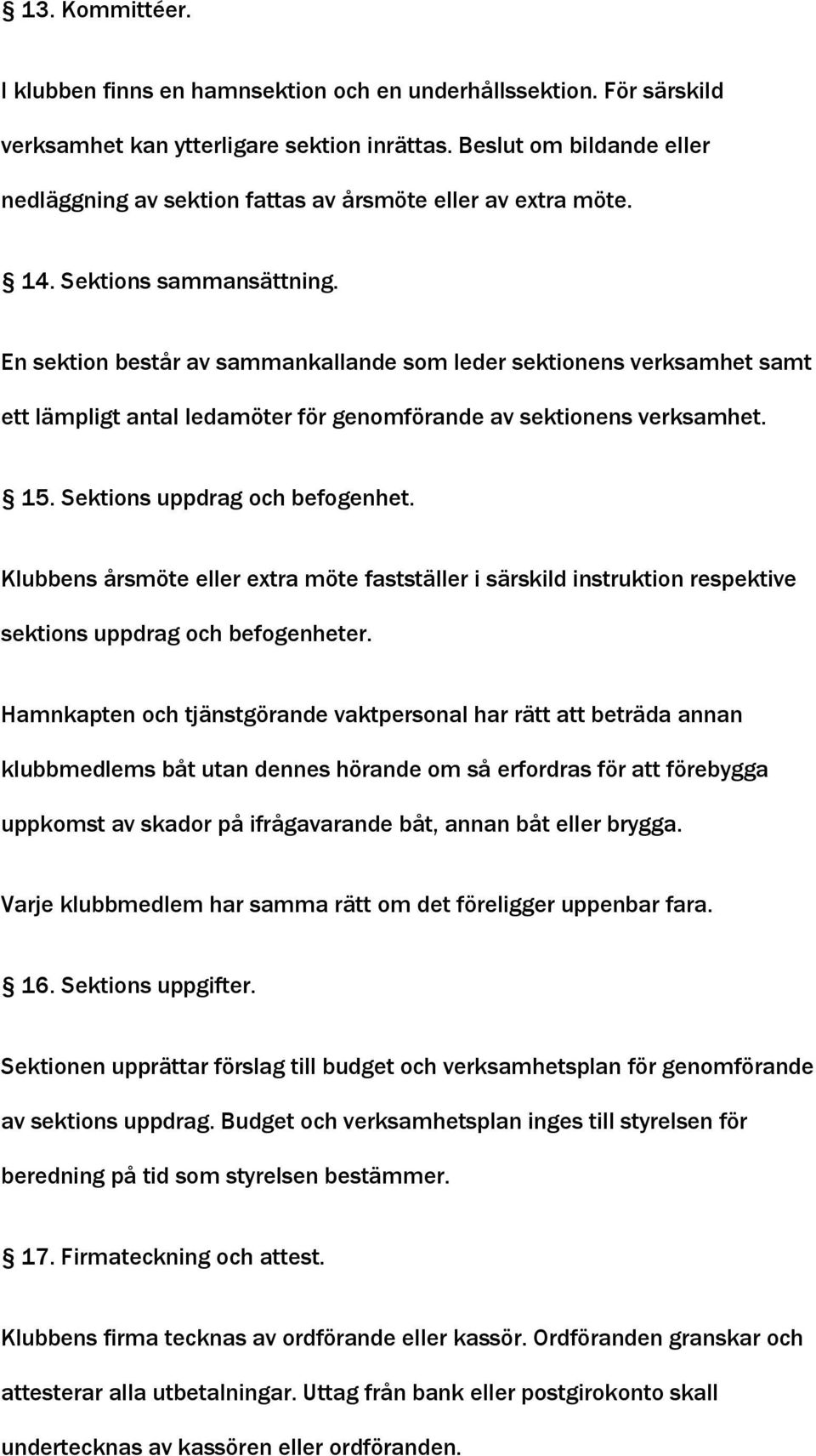 En sektion består av sammankallande som leder sektionens verksamhet samt ett lämpligt antal ledamöter för genomförande av sektionens verksamhet. 15. Sektions uppdrag och befogenhet.