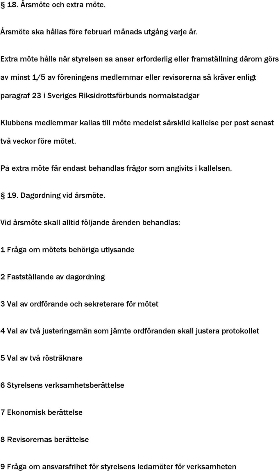 normalstadgar Klubbens medlemmar kallas till möte medelst särskild kallelse per post senast två veckor före mötet. På extra möte får endast behandlas frågor som angivits i kallelsen. 19.