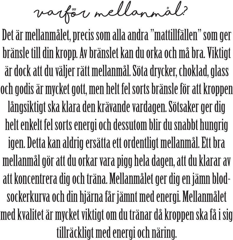 Sötsaker ger dig helt enkelt fel sorts energi och dessutom blir du snabbt hungrig igen. Detta kan aldrig ersätta ett ordentligt mellanmål.