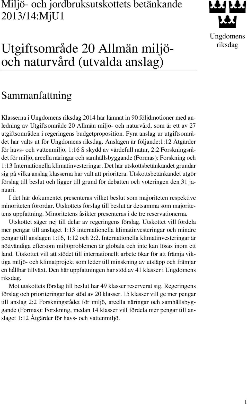 Fyra anslag ur utgiftsområdet har valts ut för Ungdomens riksdag.