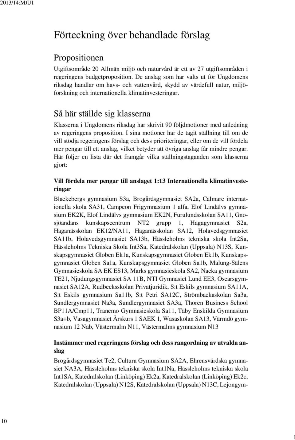 Så här ställde sig klasserna Klasserna i Ungdomens riksdag har skrivit 90 följdmotioner med anledning av regeringens proposition.