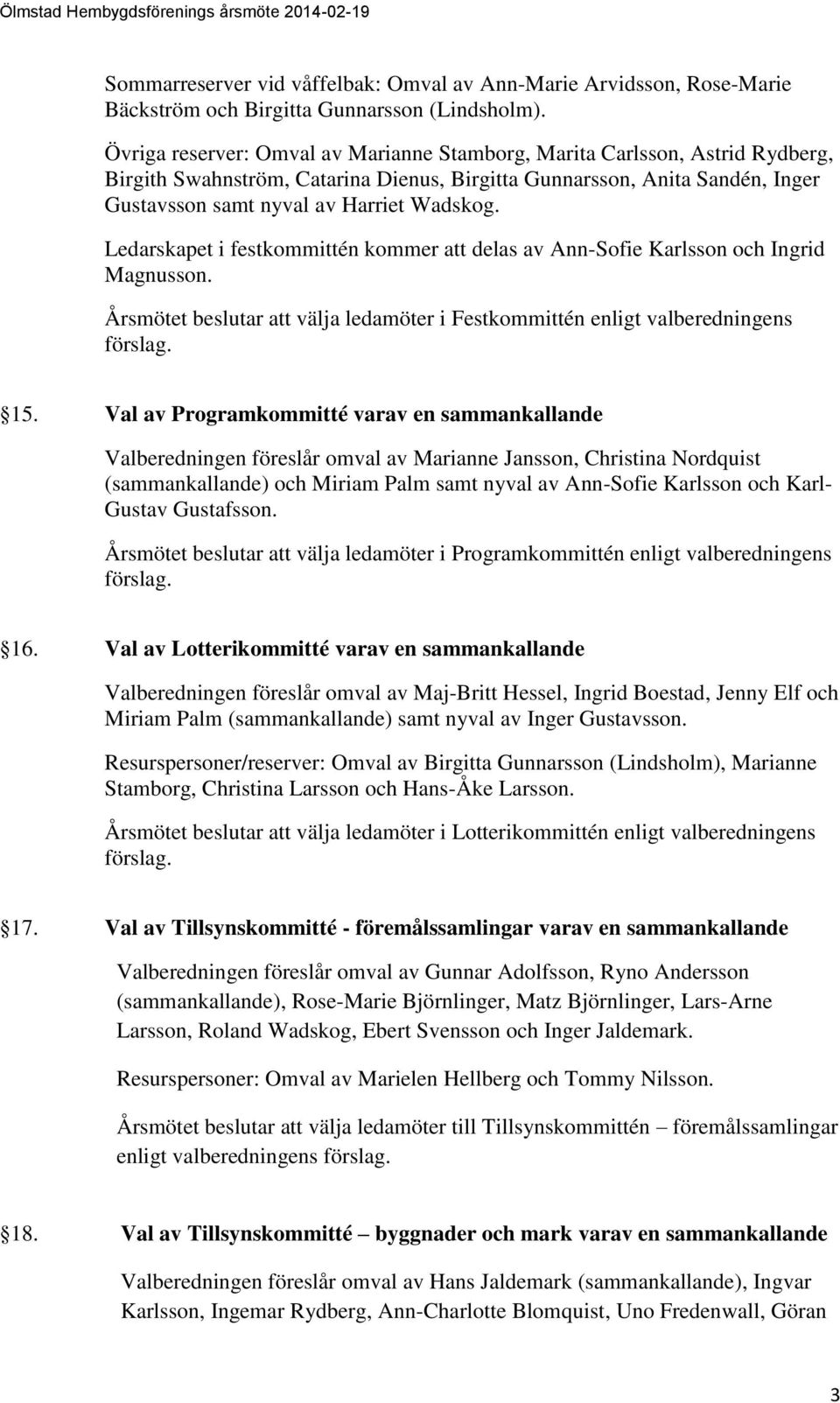 Ledarskapet i festkommittén kommer att delas av Ann-Sofie Karlsson och Ingrid Magnusson. Årsmötet beslutar att välja ledamöter i Festkommittén enligt valberedningens 15.