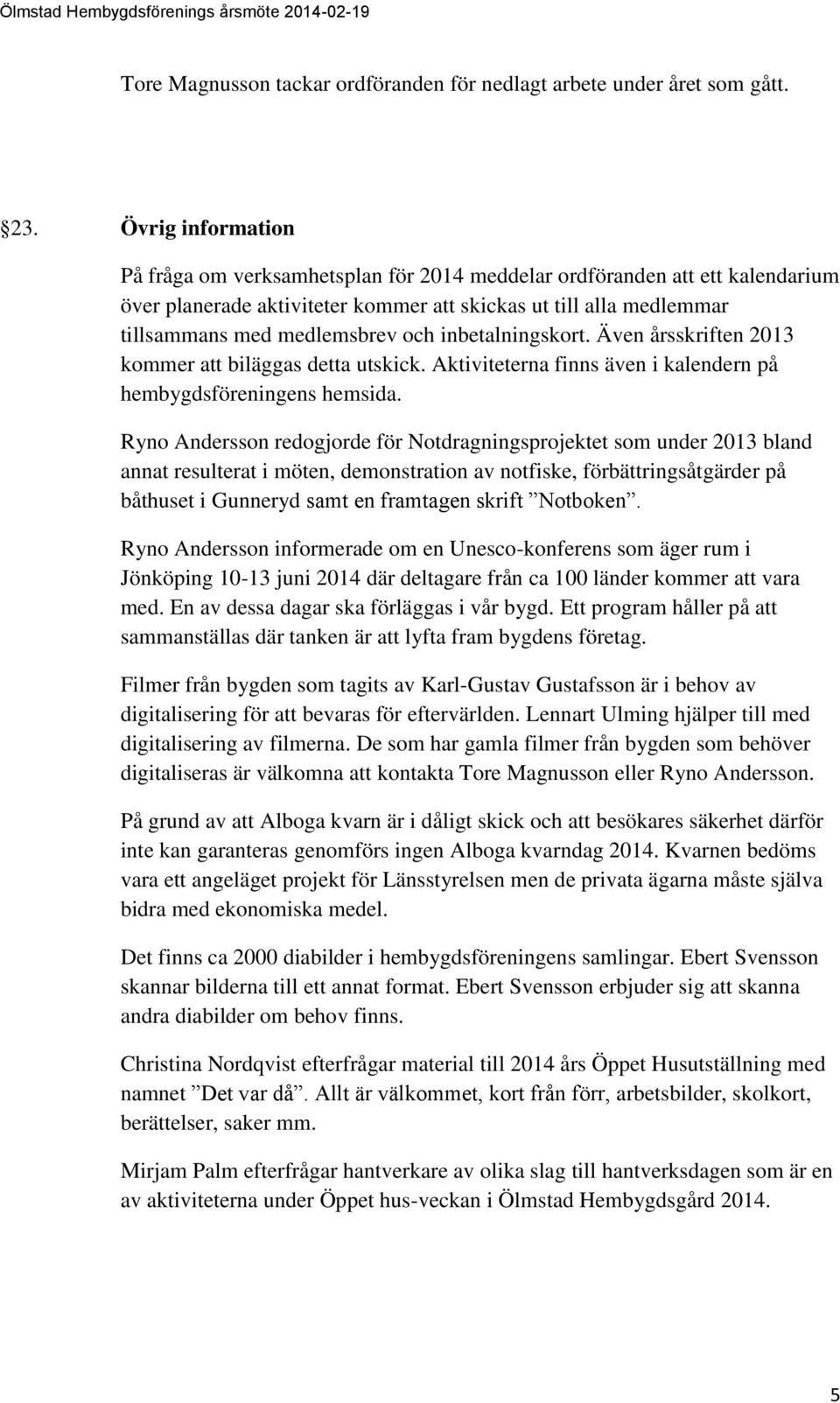 inbetalningskort. Även årsskriften 2013 kommer att biläggas detta utskick. Aktiviteterna finns även i kalendern på hembygdsföreningens hemsida.